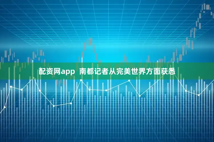 配资网app  南都记者从完美世界方面获悉