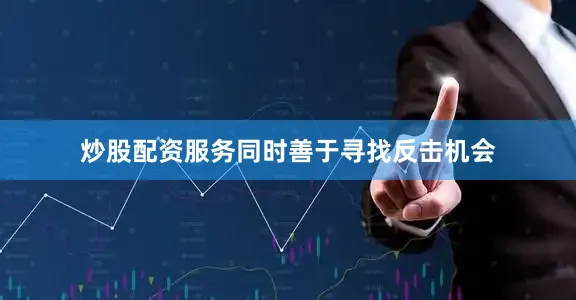 炒股配资服务同时善于寻找反击机会
