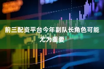 前三配资平台　　今年副队长角色可能尤为重要