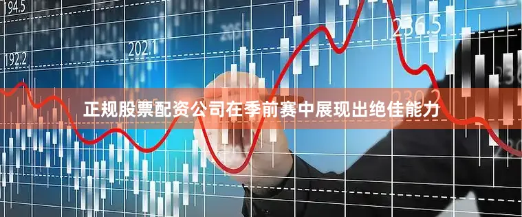 正规股票配资公司在季前赛中展现出绝佳能力
